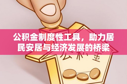 黎平公积金制度性工具，助力居民安居与经济发展的桥梁
