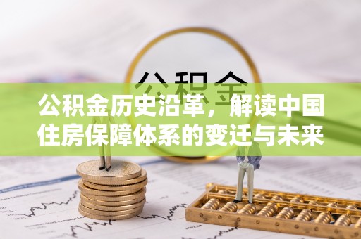 黎平公积金历史沿革，解读中国住房保障体系的变迁与未来