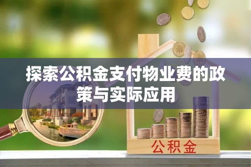 黎平探索公积金支付物业费的政策与实际应用