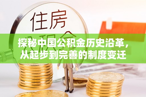 黎平探秘中国公积金历史沿革，从起步到完善的制度变迁