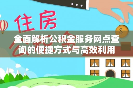黎平全面解析公积金服务网点查询的便捷方式与高效利用