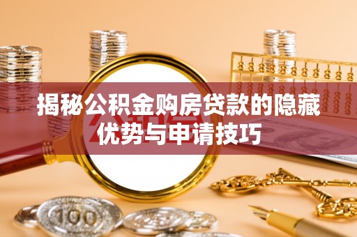 黎平揭秘公积金购房贷款的隐藏优势与申请技巧
