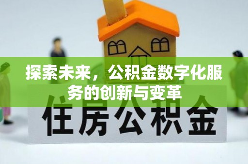 黎平探索未来，公积金数字化服务的创新与变革